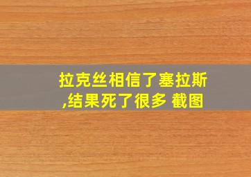 拉克丝相信了塞拉斯,结果死了很多 截图